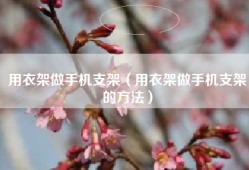 用衣架做手机支架（用衣架做手机支架的方法）