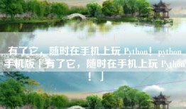 有了它，随时在手机上玩 Python！python手机版「有了它，随时在手机上玩 Python！」