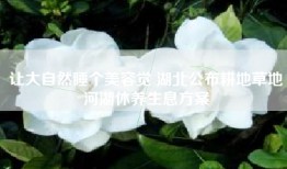 让大自然睡个美容觉 湖北公布耕地草地河湖休养生息方案