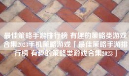 最佳策略手游排行榜 有趣的策略类游戏合集2023手机策略游戏「最佳策略手游排行榜 有趣的策略类游戏合集2023」